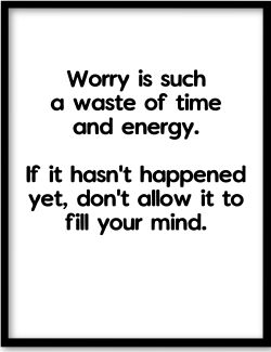 Worry is such a waste of time and energy